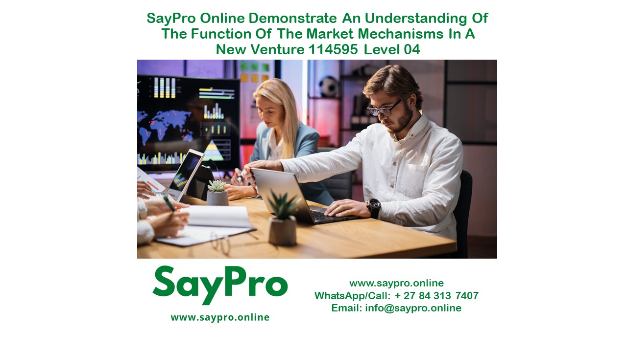 SayPro Online Demonstrate an understanding of the function of the market mechanisms in a new venture 114595 Level 04