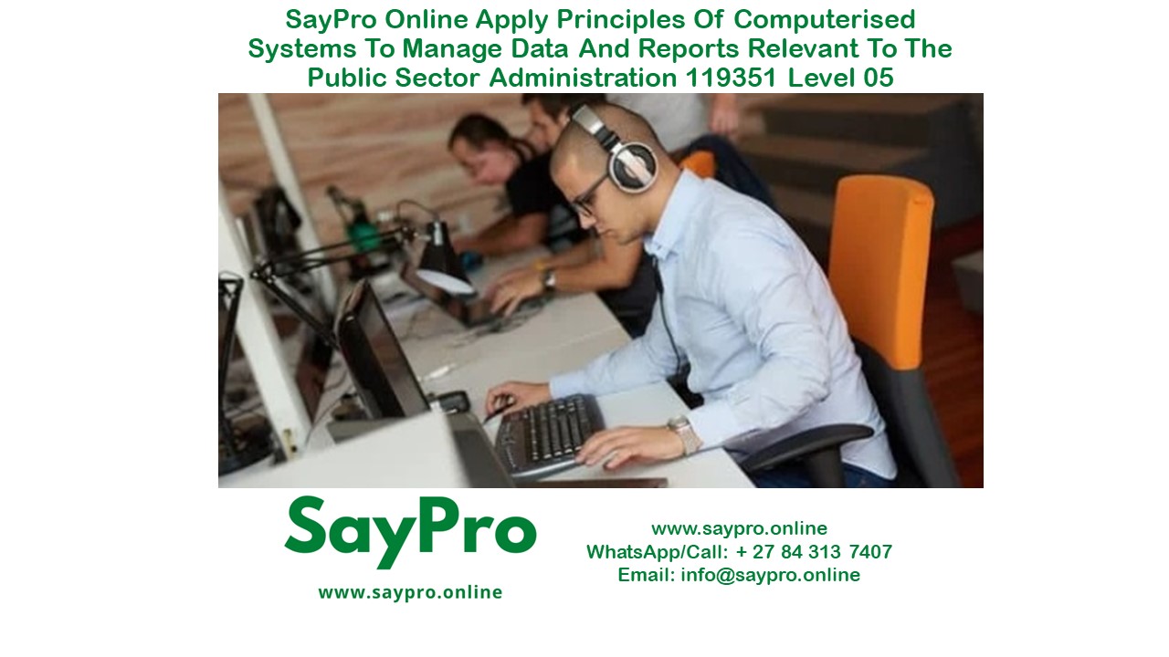 SayPro Online Apply principles of computerised systems to manage data and reports relevant to the public sector administration 119351 Level 05