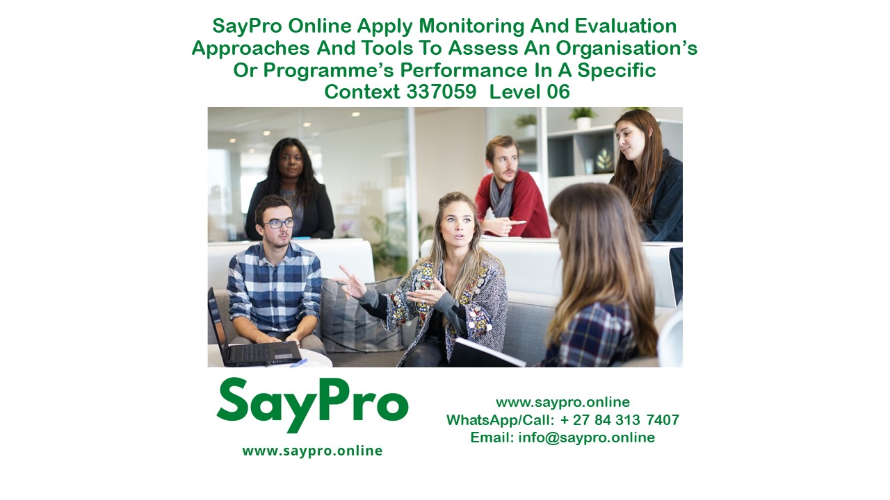 SayPro   Online Apply monitoring and evaluation approaches and tools to assess  an organisation’s or programme’s performance in a specific context 337059  Level 06