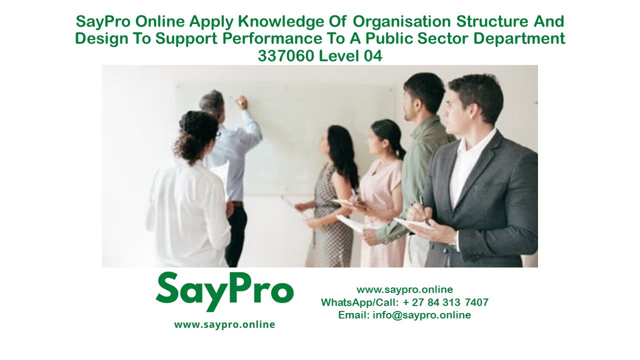 SayPro Online Course Apply knowledge of organisation structure and design to support performance to a Public Sector Department 337060 Level 04