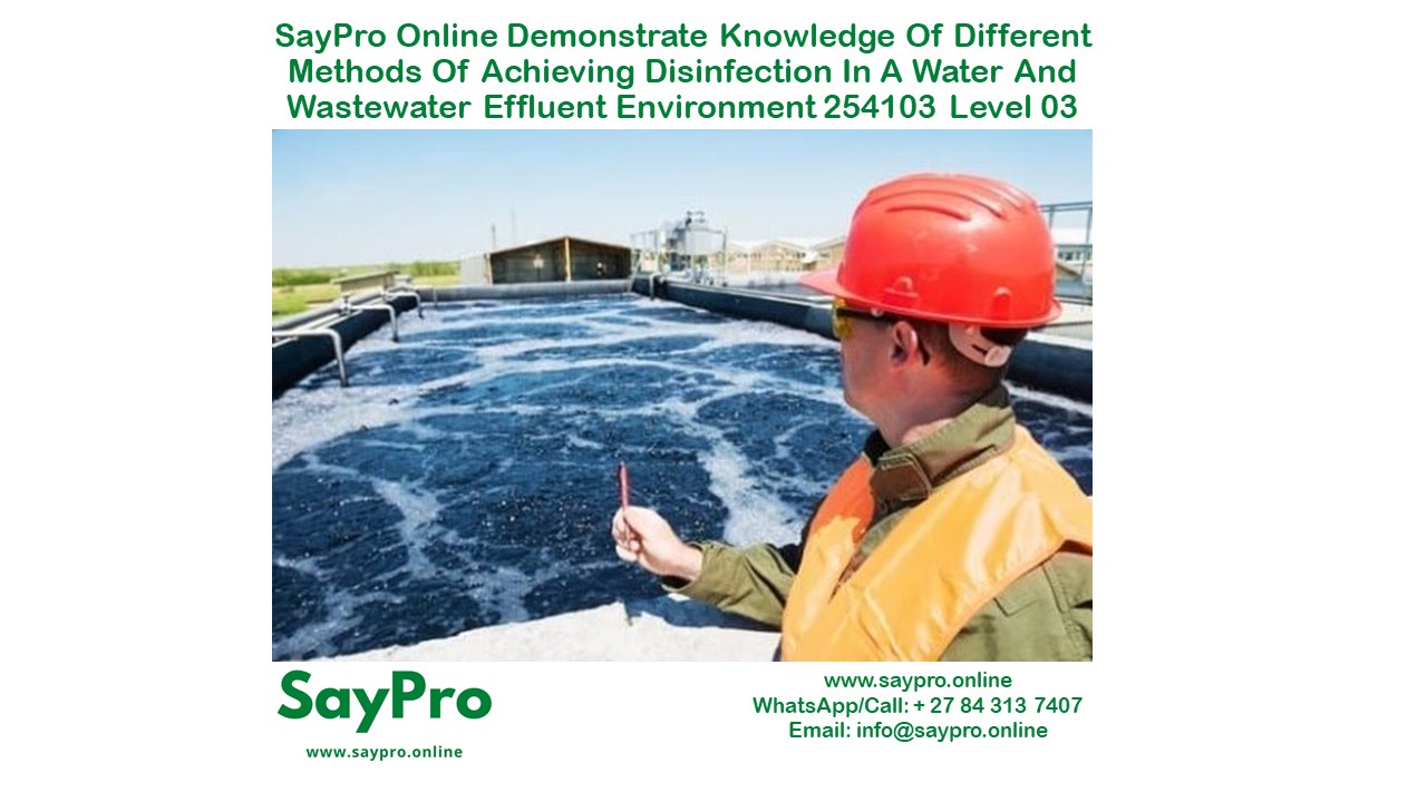 SayPro Online Demonstrate knowledge of different methods of achieving disinfection in a water and wastewater effluent environment 254103 Level 03