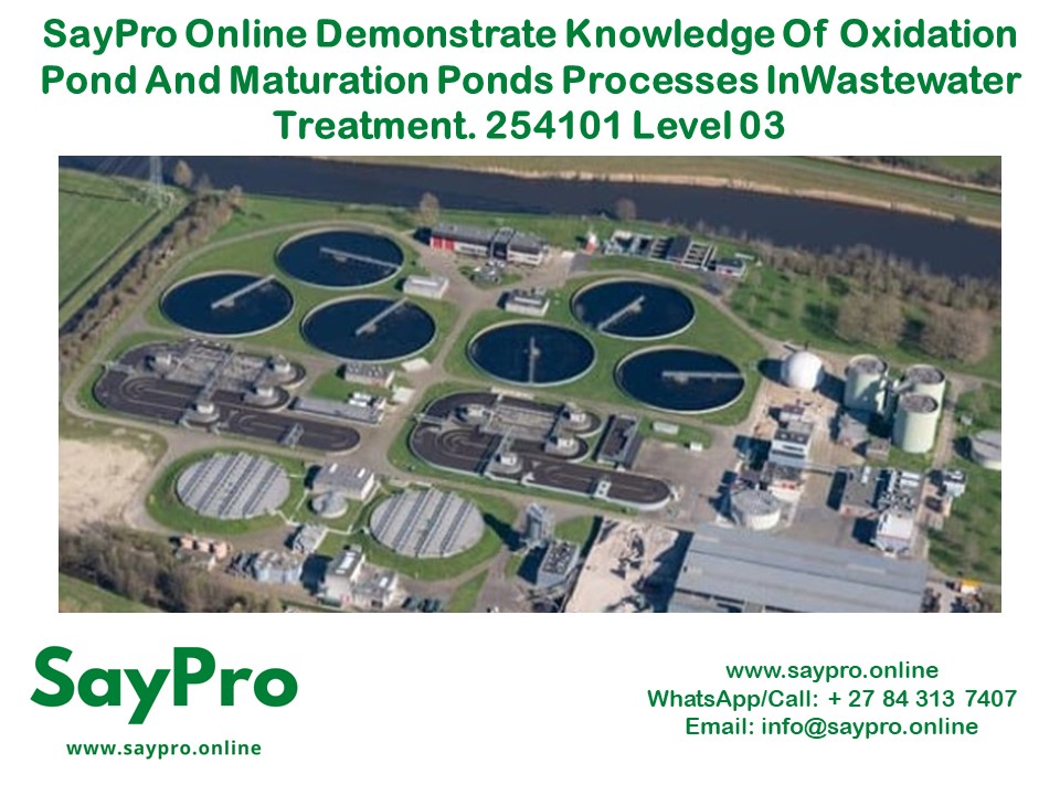 SayPro Online Demonstrate knowledge of oxidation pond and maturation ponds processes in wastewater treatment. 254101 Level 03